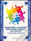 Grammatica essenziale della lingua italiana con esercizi. Testo di grammatica per studenti stranieri dal livello elementare all'intermedio libro