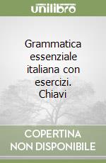 Grammatica essenziale italiana con esercizi. Chiavi libro