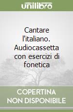 Cantare l'italiano. Audiocassetta con esercizi di fonetica libro