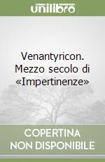 Venantyricon. Mezzo secolo di «Impertinenze» libro