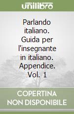 Parlando italiano. Guida per l'insegnante in italiano. Appendice. Vol. 1 libro