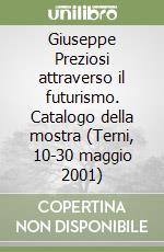 Giuseppe Preziosi attraverso il futurismo. Catalogo della mostra (Terni, 10-30 maggio 2001) libro