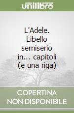 L'Adele. Libello semiserio in... capitoli (e una riga)