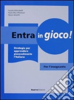 Entra in gioco! Strategie per apprendere piacevolmente l'italiano. Per l'insegnante libro