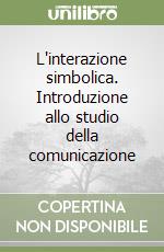 L'interazione simbolica. Introduzione allo studio della comunicazione libro