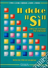 Il dolce «sì». Corso di italiano per stranieri. Manuale per lo studente. 1° livello. Con note grammaticali libro