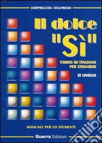 Il dolce «sì». Corso di italiano per stranieri. Manuale per lo studente. 2° livello. Con note grammaticali libro