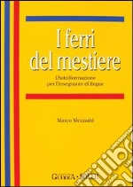 I ferri del mestiere. Corso di autoformazione per l'insegnante di lingue straniera