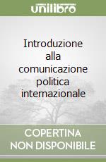 Introduzione alla comunicazione politica internazionale libro