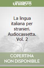 La lingua italiana per stranieri. Audiocassetta. Vol. 2 libro