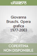 Giovanna Bruschi. Opera grafica 1977-2003