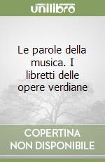 Le parole della musica. I libretti delle opere verdiane