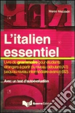 L'italien essentiel. Livre de grammaire pour étudiants étrangers à partir du niveau débutant (A1) jusq'au niveau intermédiaire avancé (B2) libro