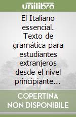 El Italiano essencial. Texto de gramática para estudiantes extranjeros desde el nivel principiante (A1) hasta el nivel intermedio-alto (B2) libro