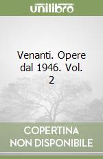 Venanti. Opere dal 1946. Vol. 2 libro