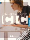 L'italiano al lavoro. CIC. Certificato di conoscenza dell'italiano commerciale. Livello intermedio rilasciato dall'Università per stranieri di Perugia... libro di Parizzi Francesca Renzi Roberta