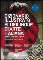 Dizionario illustrato plurilingue di arte italiana. Ediz. multilingue