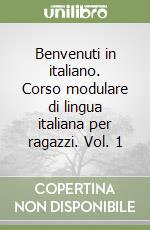 Benvenuti in italiano. Corso modulare di lingua italiana per ragazzi. Vol. 1 libro