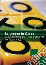 La lingua in gioco. Attività ludiche per l'insegnamento dell'italiano L2 libro