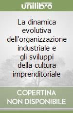 La dinamica evolutiva dell'organizzazione industriale e gli sviluppi della cultura imprenditoriale