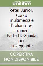 Rete! Junior. Corso multimediale d'italiano per stranieri. Parte B. Gguida per l'insegnante libro