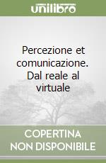 Percezione et comunicazione. Dal reale al virtuale libro