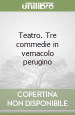 Teatro. Tre commedie in vernacolo perugino libro