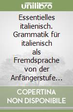 Essentielles italienisch. Grammatik für italienisch als Fremdsprache von der Anfängerstufe (A1) bis zur oberen Mittelstufe (B2) libro