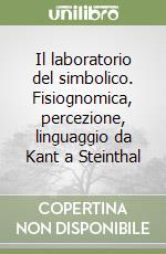 Il laboratorio del simbolico. Fisiognomica, percezione, linguaggio da Kant a Steinthal