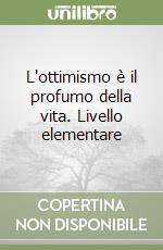 L'ottimismo è il profumo della vita. Livello elementare libro