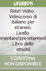 Rete! Video. Videocorso di italiano per stranieri. Livello elementare/pre-intermedio. Libro delle attività libro