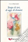 Tempo di ieri, di oggi, di domani libro di Francescaglia Claudio