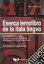 Esenca lernolibro de la Italia lingvo. Gramatika lernolibro por komencantaj lernantoj akompananta gis meza nivelo kun testoj memtaksado libro