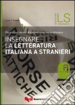 Insegnare la letteratura italiana a stranieri. Risorse per docenti di italiano come lingua straniera libro