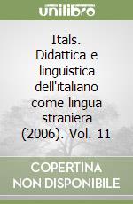 Itals. Didattica e linguistica dell'italiano come lingua straniera (2006). Vol. 11 libro