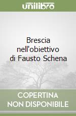 Brescia nell'obiettivo di Fausto Schena