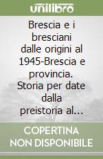 Brescia e i bresciani dalle origini al 1945-Brescia e provincia. Storia per date dalla preistoria al 1980 libro