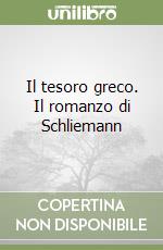 Il tesoro greco. Il romanzo di Schliemann libro