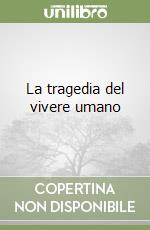 La tragedia del vivere umano libro