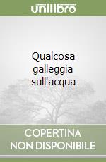 Qualcosa galleggia sull'acqua