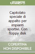 Capitolato speciale di appalto per impianti sportivi. Con floppy disk libro