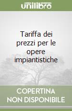 Tariffa dei prezzi per le opere impiantistiche libro