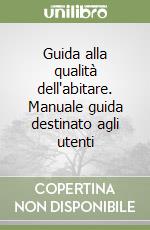 Guida alla qualità dell'abitare. Manuale guida destinato agli utenti libro
