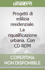 Progetti di edilizia residenziale. La riqualificazione urbana. Con CD-ROM