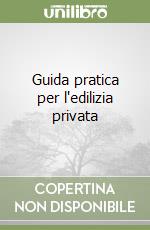 Guida pratica per l'edilizia privata libro