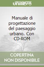 Manuale di progettazione del paesaggio urbano. Con CD-ROM