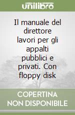 Il manuale del direttore lavori per gli appalti pubblici e privati. Con floppy disk libro