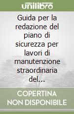 Guida per la redazione del piano di sicurezza per lavori di manutenzione straordinaria del condominio. Con floppy disk libro