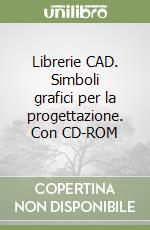 Librerie CAD. Simboli grafici per la progettazione. Con CD-ROM