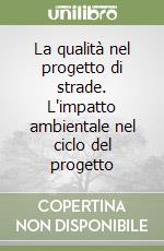 La qualità nel progetto di strade. L'impatto ambientale nel ciclo del progetto